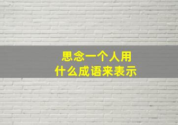 思念一个人用什么成语来表示