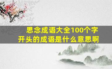 思念成语大全100个字开头的成语是什么意思啊