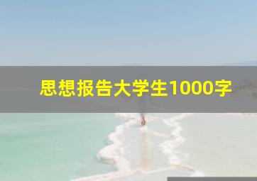 思想报告大学生1000字