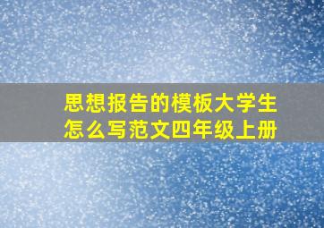 思想报告的模板大学生怎么写范文四年级上册