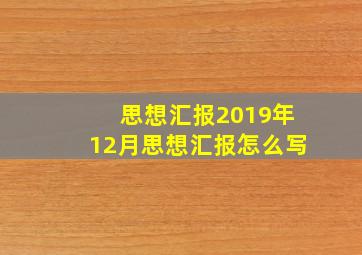 思想汇报2019年12月思想汇报怎么写