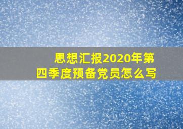 思想汇报2020年第四季度预备党员怎么写