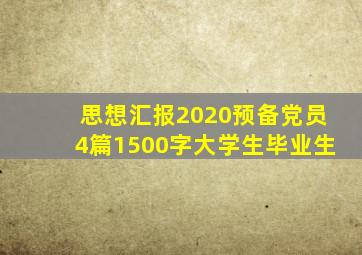 思想汇报2020预备党员4篇1500字大学生毕业生