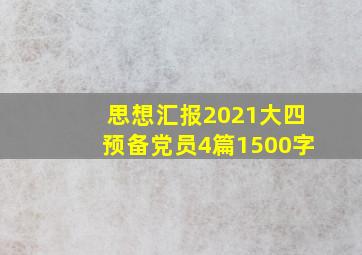 思想汇报2021大四预备党员4篇1500字