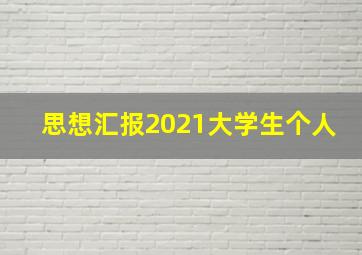 思想汇报2021大学生个人