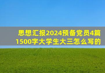 思想汇报2024预备党员4篇1500字大学生大三怎么写的