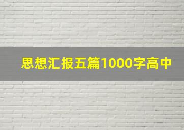 思想汇报五篇1000字高中