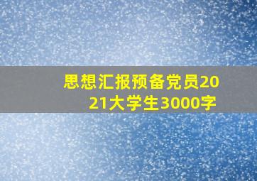 思想汇报预备党员2021大学生3000字