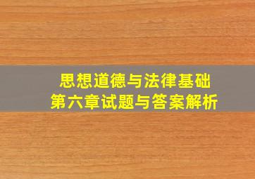 思想道德与法律基础第六章试题与答案解析