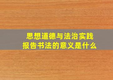 思想道德与法治实践报告书法的意义是什么