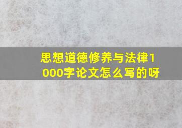 思想道德修养与法律1000字论文怎么写的呀