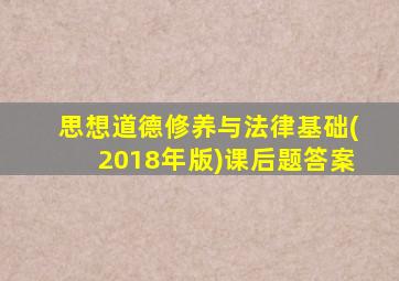 思想道德修养与法律基础(2018年版)课后题答案