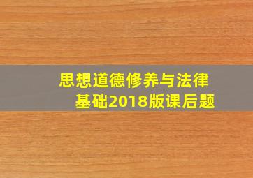 思想道德修养与法律基础2018版课后题