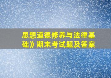 思想道德修养与法律基础》期末考试题及答案