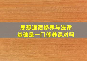 思想道德修养与法律基础是一门修养课对吗