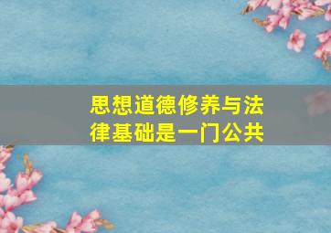 思想道德修养与法律基础是一门公共