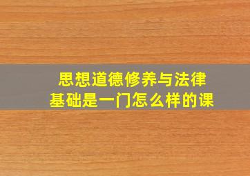 思想道德修养与法律基础是一门怎么样的课