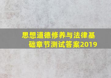 思想道德修养与法律基础章节测试答案2019