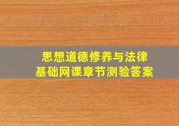 思想道德修养与法律基础网课章节测验答案