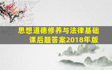 思想道德修养与法律基础课后题答案2018年版