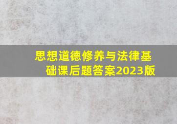 思想道德修养与法律基础课后题答案2023版