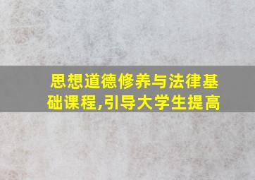 思想道德修养与法律基础课程,引导大学生提高