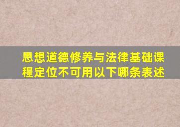 思想道德修养与法律基础课程定位不可用以下哪条表述