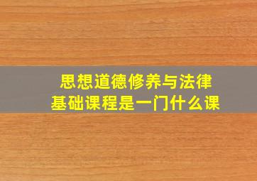 思想道德修养与法律基础课程是一门什么课