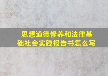 思想道德修养和法律基础社会实践报告书怎么写