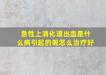 急性上消化道出血是什么病引起的呢怎么治疗好