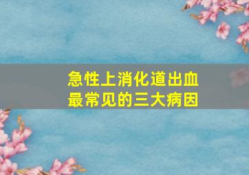 急性上消化道出血最常见的三大病因