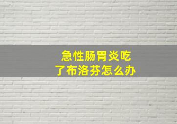 急性肠胃炎吃了布洛芬怎么办