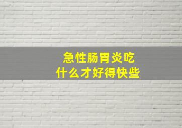 急性肠胃炎吃什么才好得快些