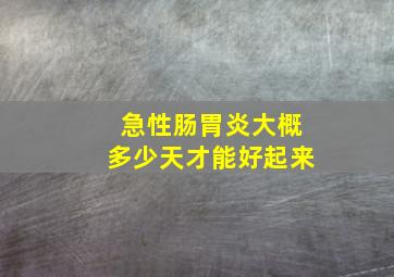 急性肠胃炎大概多少天才能好起来