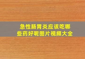 急性肠胃炎应该吃哪些药好呢图片视频大全