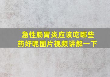 急性肠胃炎应该吃哪些药好呢图片视频讲解一下