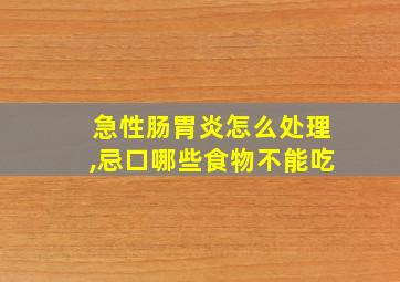 急性肠胃炎怎么处理,忌口哪些食物不能吃