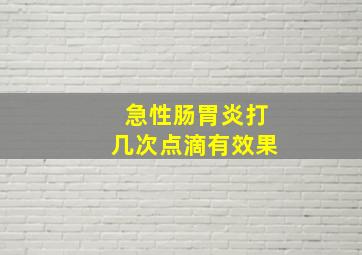 急性肠胃炎打几次点滴有效果