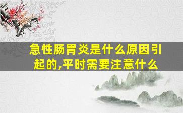 急性肠胃炎是什么原因引起的,平时需要注意什么