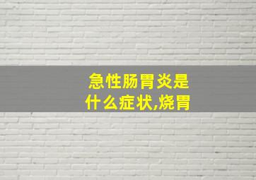 急性肠胃炎是什么症状,烧胃