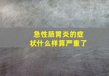 急性肠胃炎的症状什么样算严重了