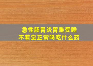 急性肠胃炎胃难受睡不着觉正常吗吃什么药