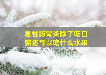 急性肠胃炎除了吃白粥还可以吃什么水果