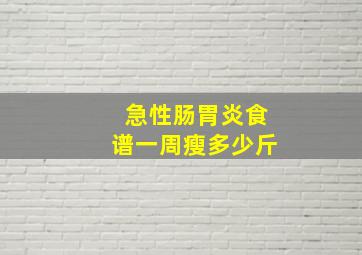 急性肠胃炎食谱一周瘦多少斤