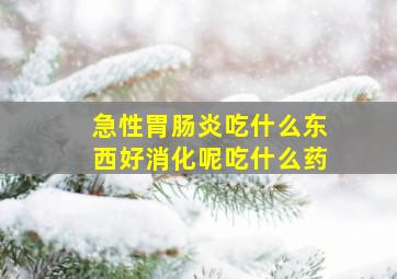 急性胃肠炎吃什么东西好消化呢吃什么药