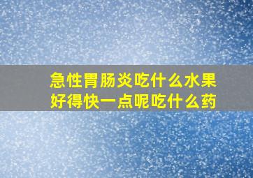 急性胃肠炎吃什么水果好得快一点呢吃什么药