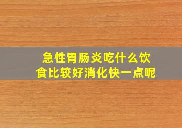 急性胃肠炎吃什么饮食比较好消化快一点呢