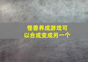 怪兽养成游戏可以合成变成另一个