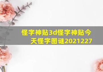 怪字神贴3d怪字神贴今天怪字图谜2021227