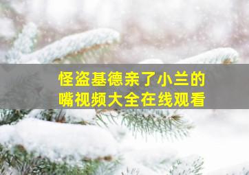 怪盗基德亲了小兰的嘴视频大全在线观看